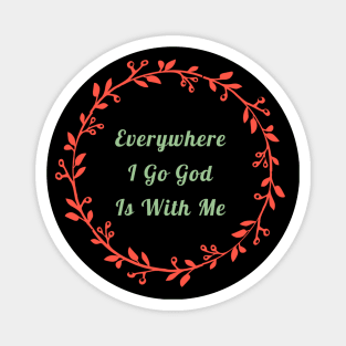 Everywhere I Go God Is With Me Magnet